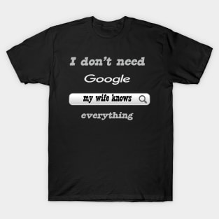 I Don'T Need Google My Wife Knows Everything T-Shirt